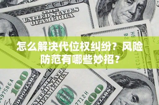 武汉怎么解决代位权纠纷?风险防范有哪些妙招? 武汉怎么解决代位权纠纷?风险防范有哪些妙招?